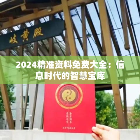2024精準(zhǔn)資料免費(fèi)大全：信息時代的智慧寶庫