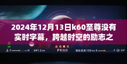 K60至尊，時(shí)空跨越的勵(lì)志之旅，探索學(xué)習(xí)變化的力量與字幕缺失的挑戰(zhàn)
