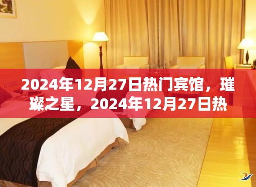 璀璨之星賓館，輝煌歷程與2024年12月27日的熱門地位