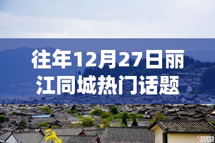 『麗江同城熱門(mén)話題論壇指南，掌握往年12月27日及1月27日熱點(diǎn)話題的秘訣』