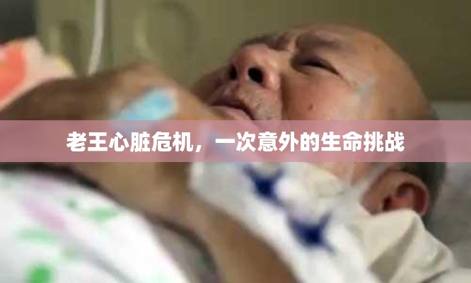 老王心臟危機(jī)，一次意外的生命挑戰(zhàn)