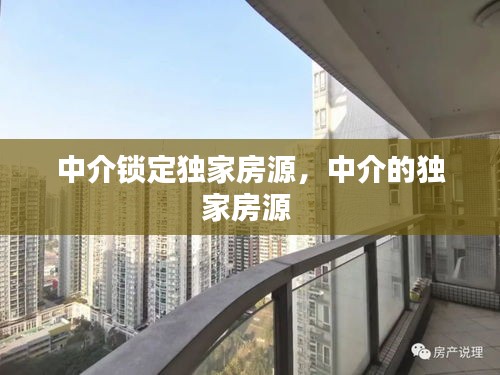 中介鎖定獨(dú)家房源，中介的獨(dú)家房源 