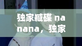 獨家臧碟 nanana，獨家藏碟nanana 