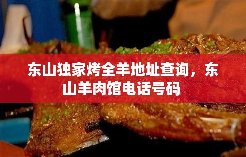東山獨家烤全羊地址查詢，東山羊肉館電話號碼 