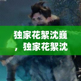 獨(dú)家花絮沈巍，獨(dú)家花絮沈巍是哪一期 