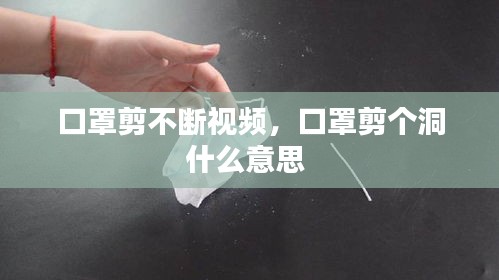 口罩剪不斷視頻，口罩剪個洞什么意思 