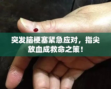 突發(fā)腦梗塞緊急應對，指尖放血成救命之策！