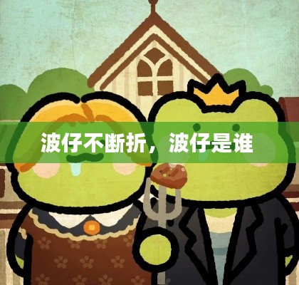 波仔不斷折，波仔是誰(shuí) 