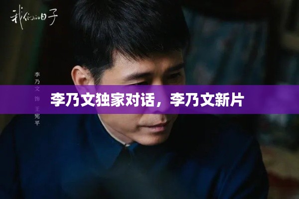 李乃文獨(dú)家對(duì)話，李乃文新片 
