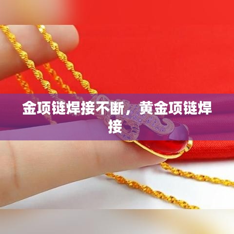 金項鏈焊接不斷，黃金項鏈焊接 