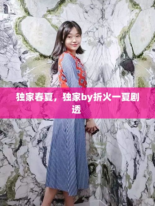 獨(dú)家春夏，獨(dú)家by折火一夏劇透 