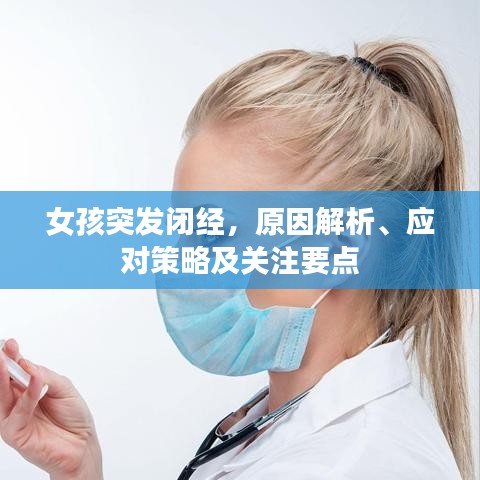 女孩突發(fā)閉經(jīng)，原因解析、應(yīng)對(duì)策略及關(guān)注要點(diǎn)