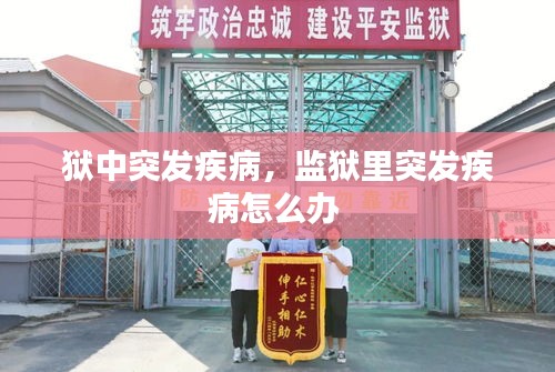 獄中突發(fā)疾病，監(jiān)獄里突發(fā)疾病怎么辦 