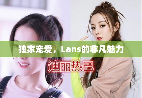 獨(dú)家寵愛(ài)，Lans的非凡魅力