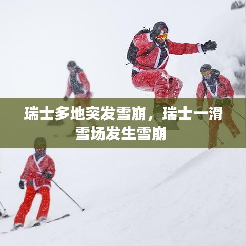 瑞士多地突發(fā)雪崩，瑞士一滑雪場發(fā)生雪崩 