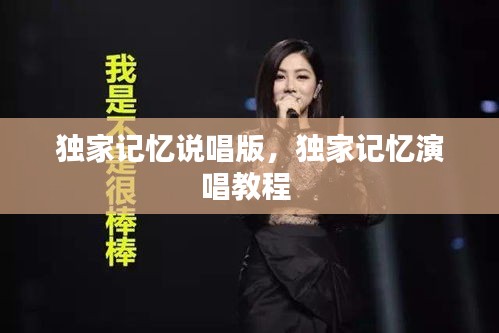 獨(dú)家記憶說唱版，獨(dú)家記憶演唱教程 