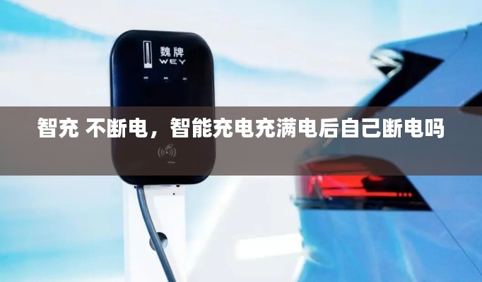 智充 不斷電，智能充電充滿電后自己斷電嗎 