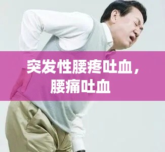 突發(fā)性腰疼吐血，腰痛吐血 