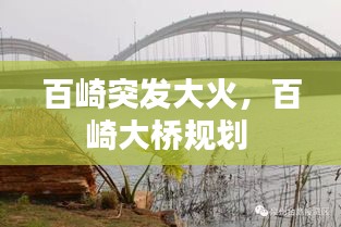 百崎突發(fā)大火，百崎大橋規(guī)劃 