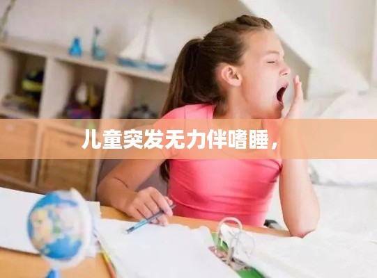 兒童突發(fā)無力伴嗜睡， 
