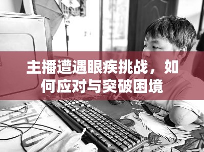 主播遭遇眼疾挑戰(zhàn)，如何應(yīng)對(duì)與突破困境