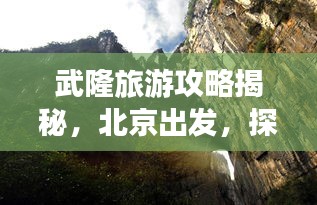 武隆旅游攻略揭秘，北京出發(fā)，探尋神秘仙境之旅