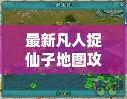 最新凡人捉仙子地圖攻略大全，玩轉(zhuǎn)仙境！