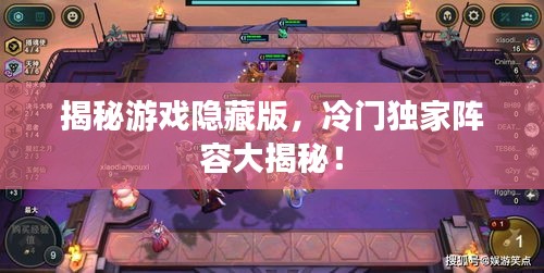 揭秘游戲隱藏版，冷門獨家陣容大揭秘！