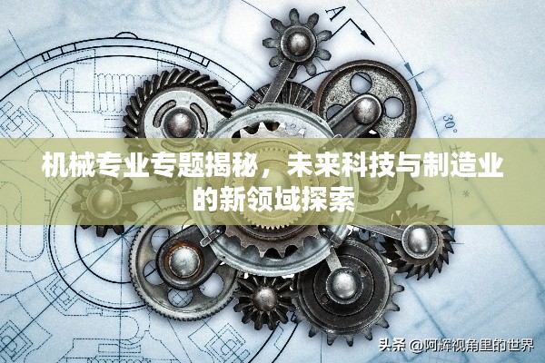 機(jī)械專業(yè)專題揭秘，未來科技與制造業(yè)的新領(lǐng)域探索