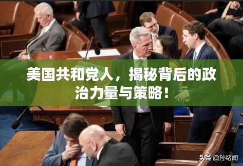 美國共和黨人，揭秘背后的政治力量與策略！