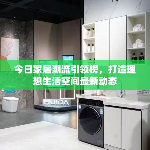 今日家居潮流引領(lǐng)榜，打造理想生活空間最新動態(tài)