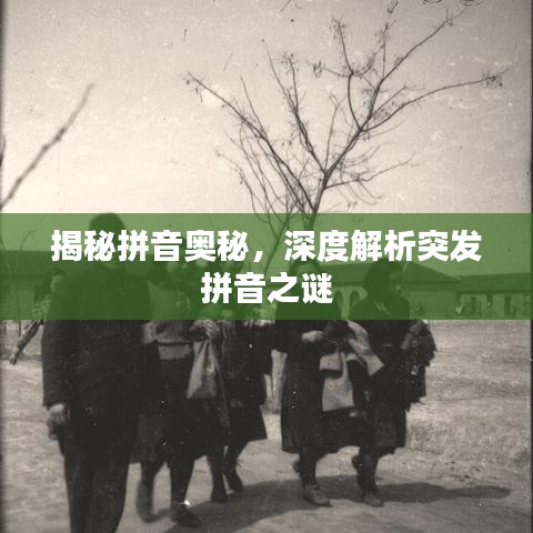 揭秘拼音奧秘，深度解析突發(fā)拼音之謎
