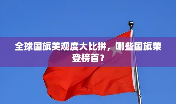 全球國旗美觀度大比拼，哪些國旗榮登榜首？