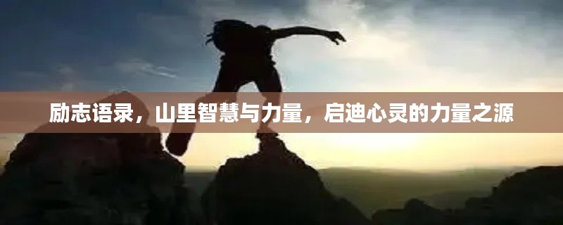勵志語錄，山里智慧與力量，啟迪心靈的力量之源