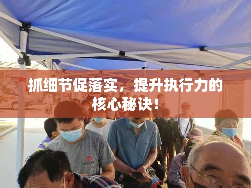 抓細(xì)節(jié)促落實，提升執(zhí)行力的核心秘訣！