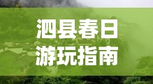 泗縣春日游玩指南，探秘絕美風(fēng)景，開啟愉悅之旅！