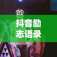 抖音勵(lì)志語錄，激發(fā)無限潛能，感受努力的力量！