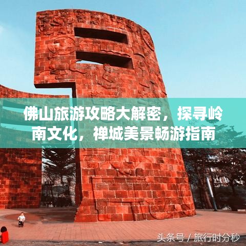 佛山旅游攻略大解密，探尋嶺南文化，禪城美景暢游指南