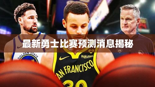 最新勇士比賽預測消息揭秘