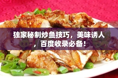 獨(dú)家秘制炒魚技巧，美味誘人，百度收錄必備！
