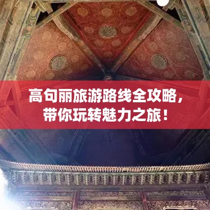 高句麗旅游路線全攻略，帶你玩轉(zhuǎn)魅力之旅！