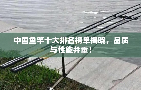 中國(guó)魚(yú)竿十大排名榜單揭曉，品質(zhì)與性能并重！