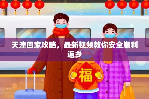 天津回家攻略，最新視頻教你安全順利返鄉(xiāng)