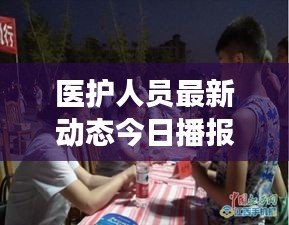 醫(yī)護(hù)人員最新動(dòng)態(tài)今日播報(bào)，關(guān)注健康守護(hù)者最新消息