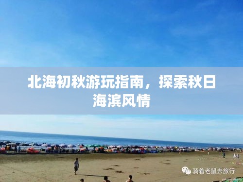 北海初秋游玩指南，探索秋日海濱風(fēng)情