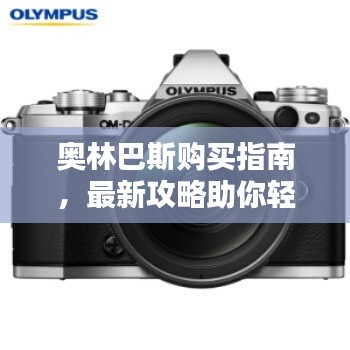 奧林巴斯購買指南，最新攻略助你輕松選購！