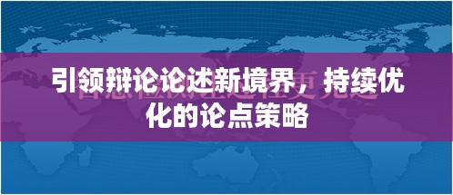 引領(lǐng)辯論論述新境界，持續(xù)優(yōu)化的論點(diǎn)策略