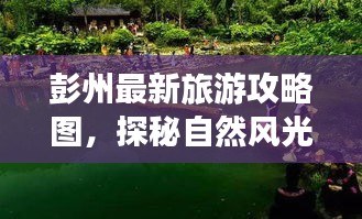 彭州最新旅游攻略圖，探秘自然風光與文化底蘊的雙重魅力