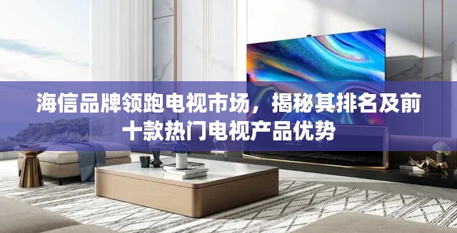 海信品牌領(lǐng)跑電視市場，揭秘其排名及前十款熱門電視產(chǎn)品優(yōu)勢