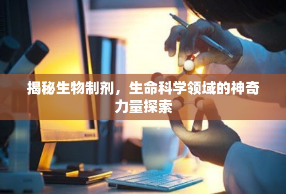 揭秘生物制劑，生命科學(xué)領(lǐng)域的神奇力量探索